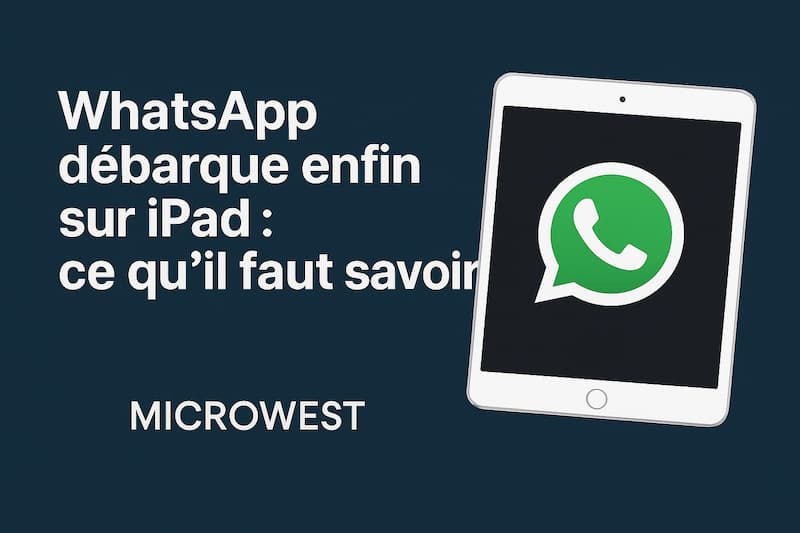 WhatsApp débarque enfin sur iPad : ce qu’il faut savoir